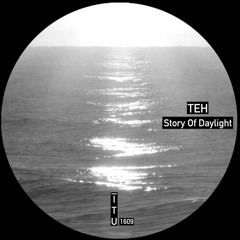 TEH - Story Of Daylight [ITU1609]
