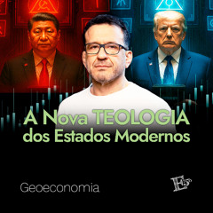 A nova TEOLOGIA dos Estados Modernos | GEOECONOMIA - Ep. 65