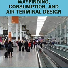 GET EPUB KINDLE PDF EBOOK Wayfinding, Consumption, and Air Terminal Design (Routledge Research in De