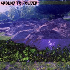 Ground To Powder