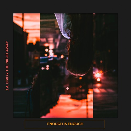 J.A. Bird x The Night Away - Enough is Enough