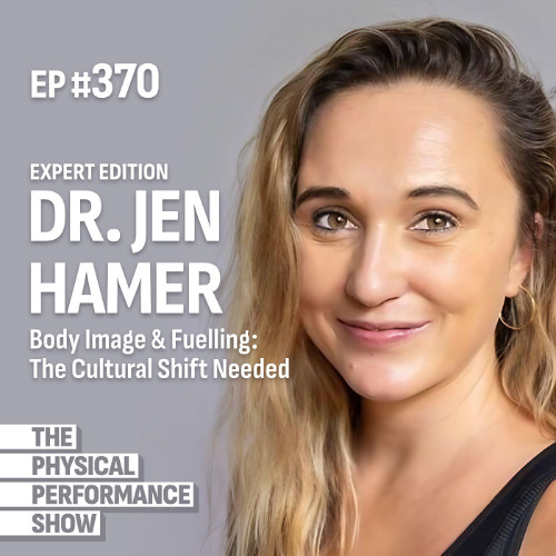 Ep 370: Dr Jen Hamer: Body Image & Fuelling: The Cultural Shift Needed