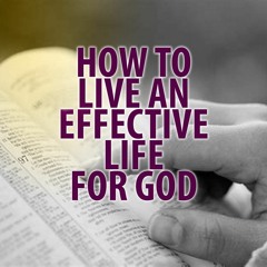 How To Live An Effective Life For God