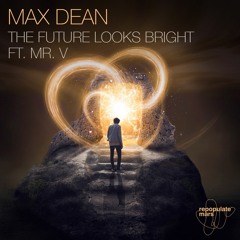 Max Dean - The Future Looks Bright Ft. Mr. V