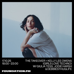 the takeover + kelly lee owens (girls love techno) w/ giulia tess - 17.10.2025 - foundation.fm