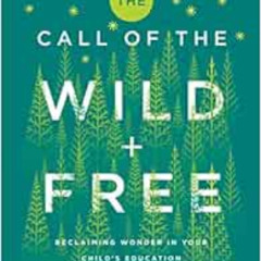 [VIEW] KINDLE 📋 The Call of the Wild and Free: Reclaiming the Wonder in Your Child's