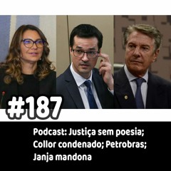 187 - Podcast: Justiça sem poesia; Collor condenado; Petrobras; Janja mandona