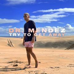 DR MENDEZ - Try To Get Away