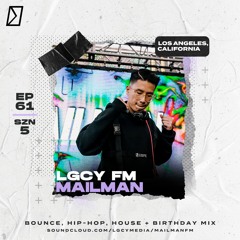 LGCY FM S5 E61: MAILMAN (Bounce, Hip-Hop, House + Birthday Mix)
