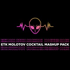 ETK MOLOTOV COCKTAIL MASHUP PACK (Buy = Free Download)