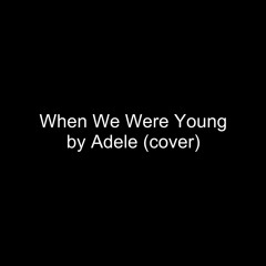 When We Were Young by Adele (cover)