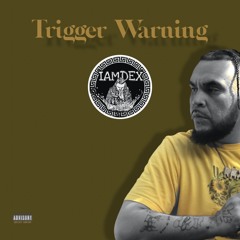 Trigger Warning. (iamdex) Feat. Xavier Made It.