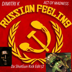 Dimitri K & Act Of Madness - Russian Feeling (Da ShotGun Kick Edit)