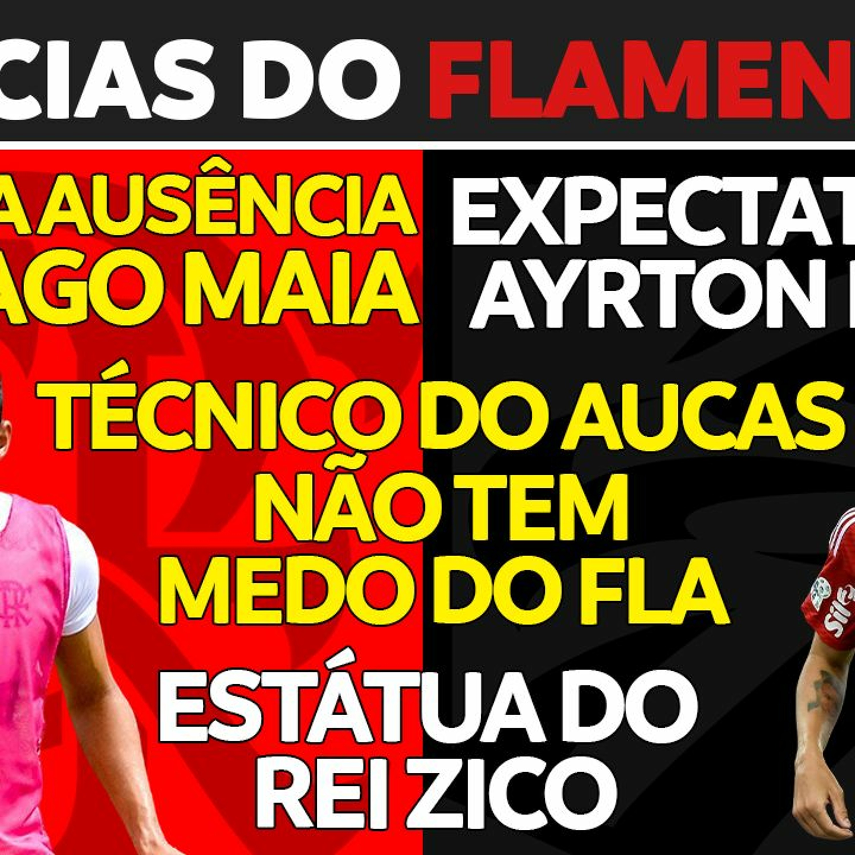 AUSÊNCIA DE THIAGO MAIA | EXPECTATIVA DE AYTON LUCAS | AUCAS SEM MEDO DO FLAMENGO | ESTÁTUA DE ZICO