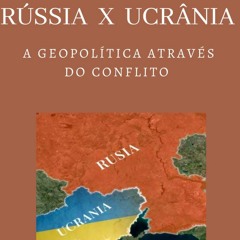 Rússia x Ucrânia: a geopolítica através do conflito