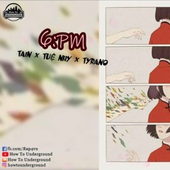 6PM -TAIN x TUỆ NHY x TYRANO