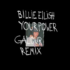 Billie Eilish - Your Power (Galour Remix)