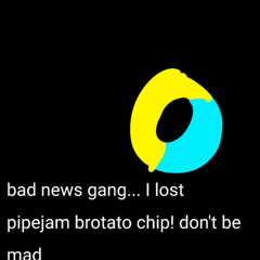 [remember the 7 jam donuts?] bad news gang... I lost pipejam brotato chip! don't be mad