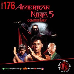 ep 176- American Ninja 5 Movie Commentary
