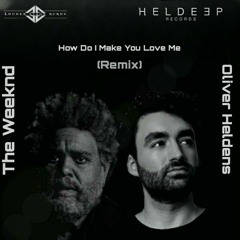 The Weeknd - How Do I Make You Love Me (Oliver Heldens Extended Remix)