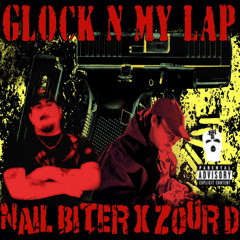 NAIL BITER x ZOUR D - GLOCK N MY LAP (Prod.NAIL BITER)