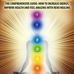 Open PDF Reiki: The Comprehensive Guide - How to Increase Energy, Improve Health, and Feel Amazing w