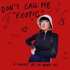 Don't Call Me "Exotic" Podcast