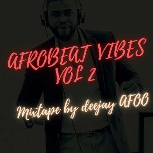 Afrobeat Vibes Vol 2 by Deejay Afoo (Mixtape 2021)