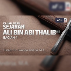 Sejarah Ali Bin Abi Thalib #1 رضي الله عنه   - Ustadz Dr. Firanda Andirja, M.A.