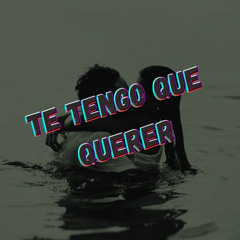 Te tengo que querer