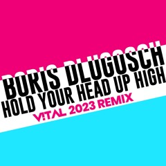 Boris Dlugosch - Hold Your Head Up High (V!TAL 2023 Remix)