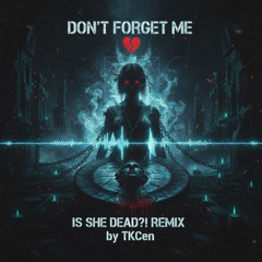 Don't Forget Me (Is She Dead?! Remix)