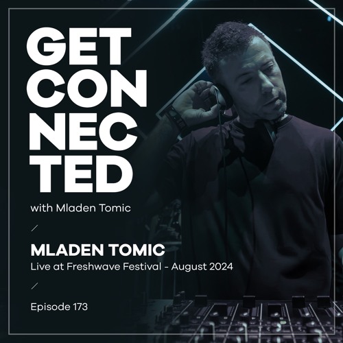 Get Connected with Mladen Tomic - 173 - Live at Freshwave Festival 2024