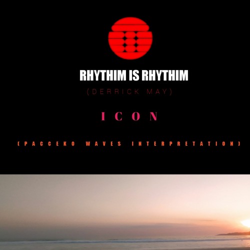 Rhythim Is Rhythim- ICON (Pacceko Waves Interpretation)