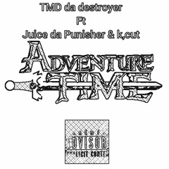 TMD da destroyer -Adventure time (feat. Juice da Punisher, K. Cut )