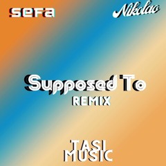 Supposed To Remix (feat. Sefa & Nikolao)