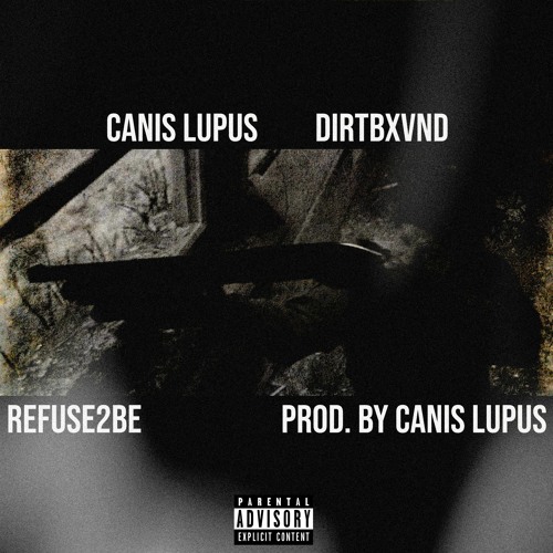 REFUSE2BE (FEAT. DIRTBXVND) [PROD. BY CANIS LUPUS]