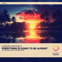 Aaron Dmitriew - Everything Is Going To Be Alright (Extended Mix) [ESH355]