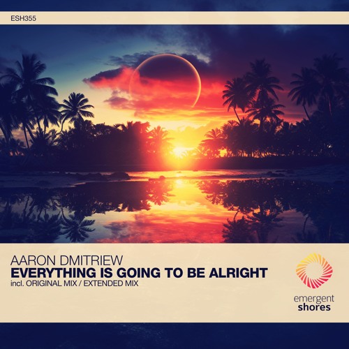 Aaron Dmitriew - Everything Is Going To Be Alright (Extended Mix) [ESH355]