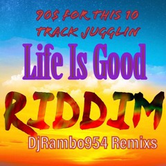 LIFE IS GOOD RIDDIM REMIXS JUGGLIN BY DJRAMBO954