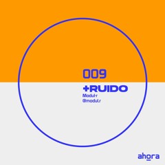 ahora+ruido_009_modul·r