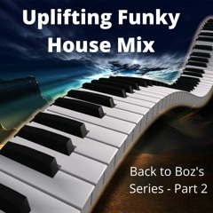 Uplifting Funky House Mix - The Easter Piano Mix - Back to Boz's Collection - Part 2