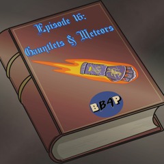 Episode 16: Gauntlets & Meteors