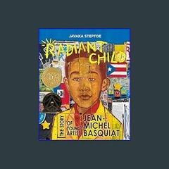 [Read Pdf] 📕 Radiant Child: The Story of Young Artist Jean-Michel Basquiat (Caldecott & Coretta Sc
