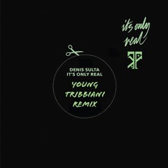 ITS ONLY REAL - DENIS SULTA (YOUNG TRIBBIANI REMIX)