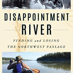 GET EBOOK 📒 Disappointment River: Finding and Losing the Northwest Passage by  Brian