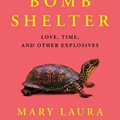 [GET] [EBOOK EPUB KINDLE PDF] Bomb Shelter: Love, Time, and Other Explosives by  Mary Laura Philpott