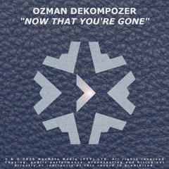 PREMIERE: Ozman DeKompozer 'Now That You're Gone' [MaxNote Media (PTY) LTD]
