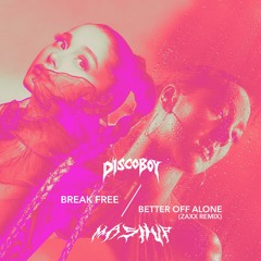 Ariana Grande X Alice Deejay - Break Free/Better Off Alone [Zaxx Remix] (DiscoBoy Mashup)