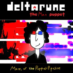 [DELTARUNE: THE MAZ PUPPET] Maz, of the Puppet Pipeline